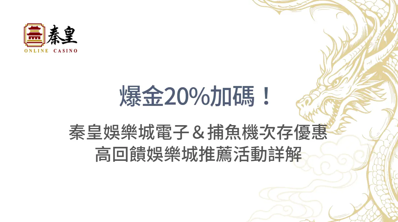 爆金20%加碼！秦皇娛樂城電子＆捕魚機次存優惠｜高回饋娛樂城推薦活動詳解