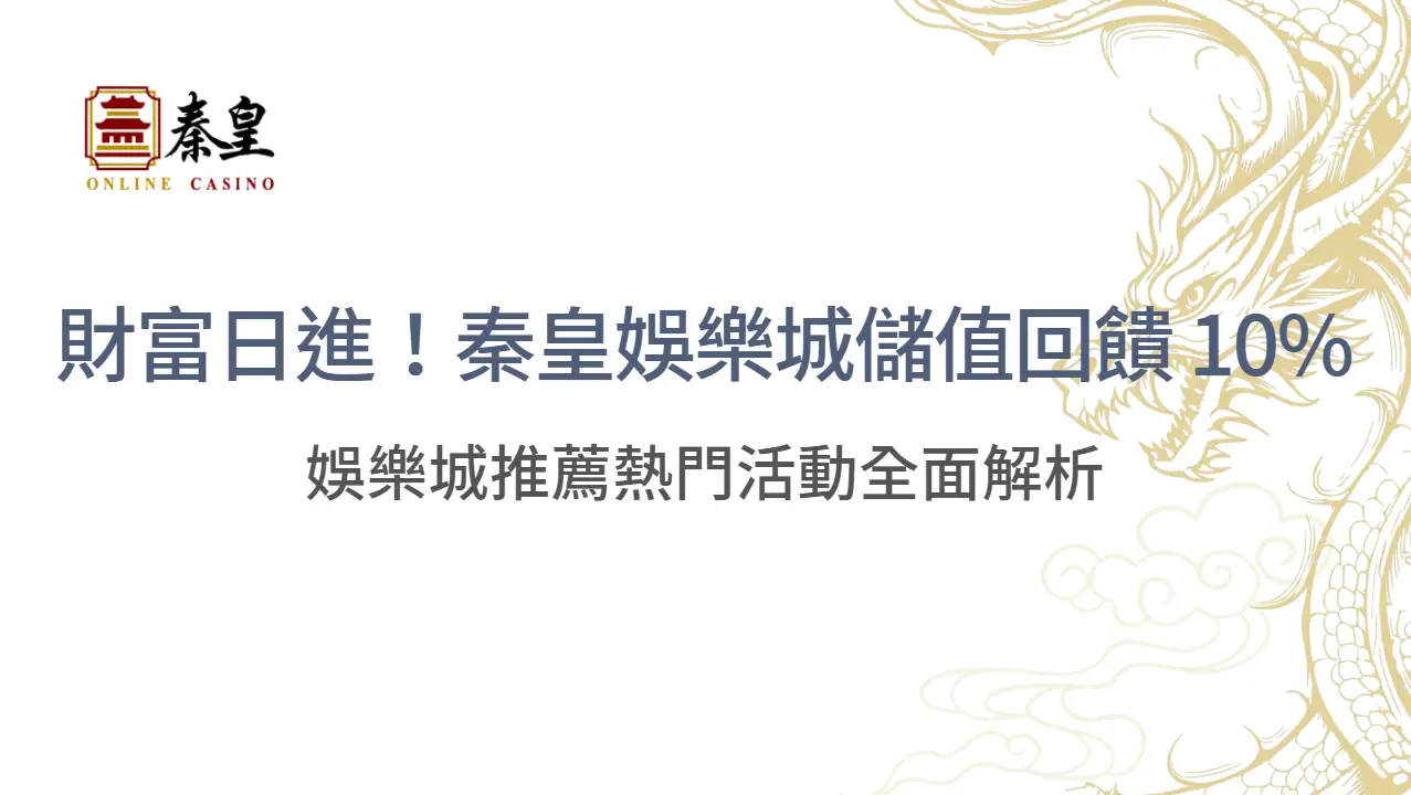 財富日進！秦皇娛樂城儲值回饋 10%｜娛樂城推薦熱門活動全面解析