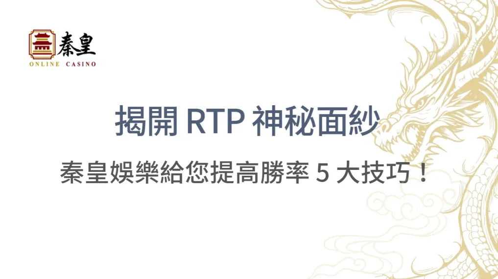 揭開 RTP 神秘面紗：秦皇娛樂城給您提高勝率的 5 大實用技巧！｜注冊立即送現金