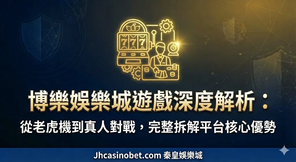 博樂娛樂城遊戲深度解析：從老虎機到真人對戰，完整拆解平台核心優勢