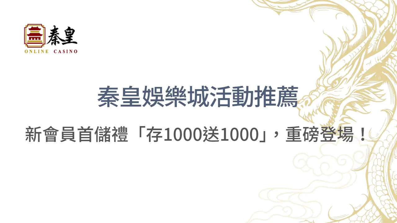 秦皇娛樂城活動推薦：新會員首儲禮「存1000送1000」，重磅登場！