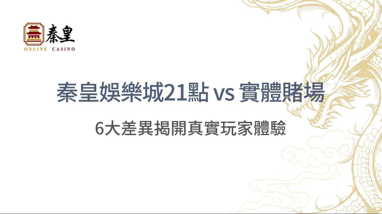 實測對比！秦皇娛樂城21點 vs 實體賭場：6大差異揭開真實玩家體驗