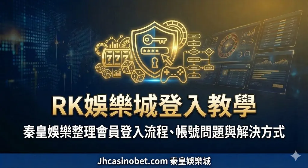RK娛樂城登入教學｜秦皇娛樂整理會員登入流程、帳號問題與解決方式
