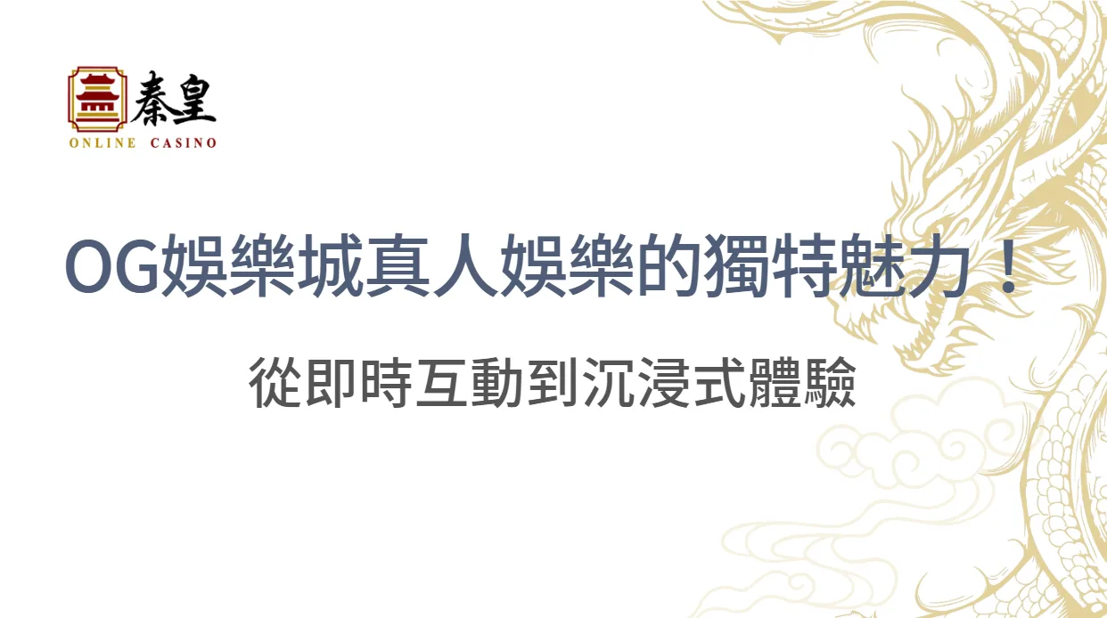 OG娛樂城真人娛樂的獨特魅力！從即時互動到沉浸式體驗｜注冊立即送現金